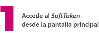 1. Accede al SoftToken desde la pantalla principal