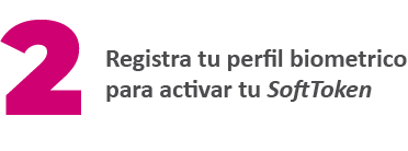 2. Registra tu perfil biometrico para activar tu SoftToken